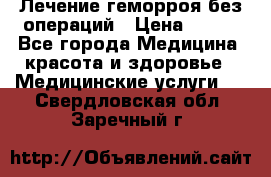 Лечение геморроя без операций › Цена ­ 300 - Все города Медицина, красота и здоровье » Медицинские услуги   . Свердловская обл.,Заречный г.